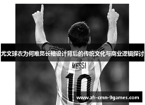 尤文球衣为何难觅长袖设计背后的传统文化与商业逻辑探讨