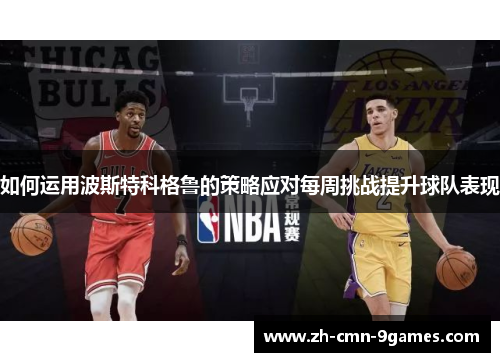 如何运用波斯特科格鲁的策略应对每周挑战提升球队表现