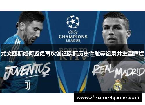 尤文图斯如何避免再次创造欧冠历史性耻辱纪录并重塑辉煌