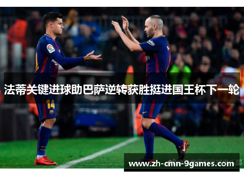 法蒂关键进球助巴萨逆转获胜挺进国王杯下一轮