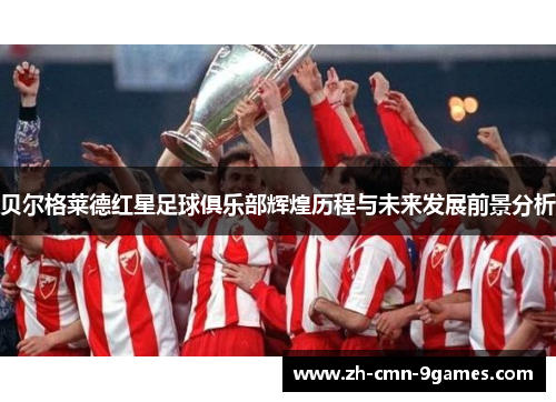 贝尔格莱德红星足球俱乐部辉煌历程与未来发展前景分析